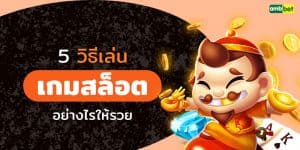 รู้ไว้ไม่เจ๊ง 5 วิธีเล่นเกมสล็อต อย่างไรให้รวย