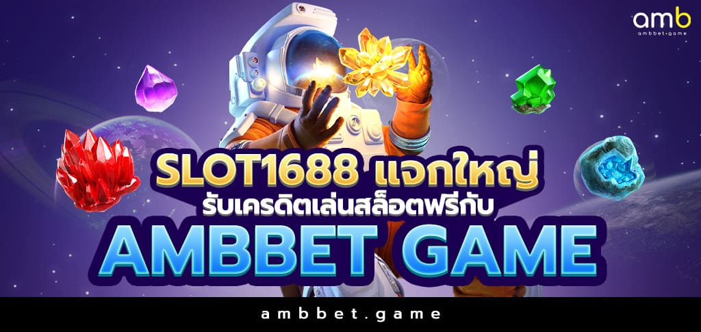 SLOT1688 แจกใหญ่รับเครดิตเล่นสล็อตฟรีกับ AMBBET GAME