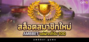 สล็อต สมาชิกใหม่ ambbet แค่ฝากก็รับ 100